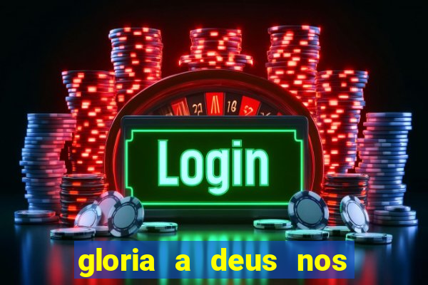 gloria a deus nos altos ceus letra